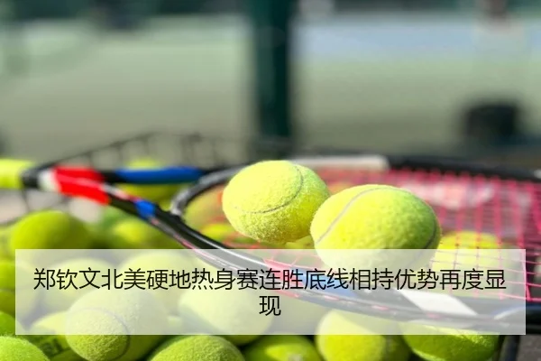 郑钦文北美硬地热身赛连胜底线相持优势再度显现
