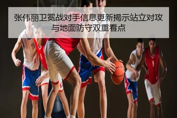 张伟丽卫冕战对手信息更新揭示站立对攻与地面防守双重看点